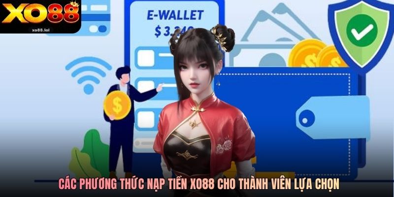 Các phương thức nạp tiền Xo88 cho thành viên lựa chọn