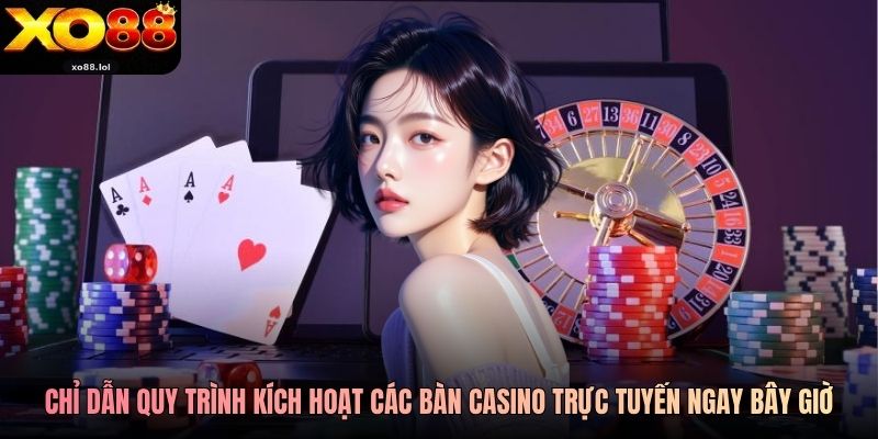 Chỉ dẫn quy trình kích hoạt các bàn casino trực tuyến ngay bây giờ