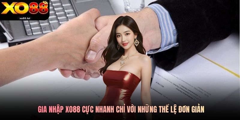 Gia nhập Xo88 cực nhanh chỉ với những thể lệ đơn giản