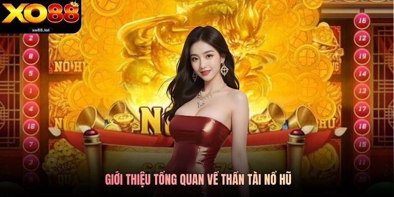 Giới thiệu tổng quan về Thần Tài Nổ Hũ