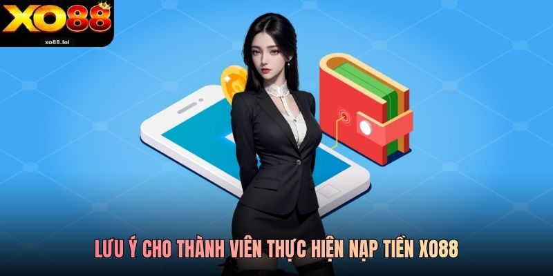 Lưu ý cho thành viên thực hiện nạp tiền Xo88