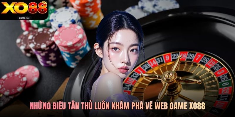 Những điều tân thủ luôn khám phá về web game Xo88