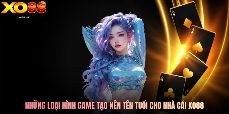 Những loại hình game tạo nên tên tuổi cho nhà cái Xo88