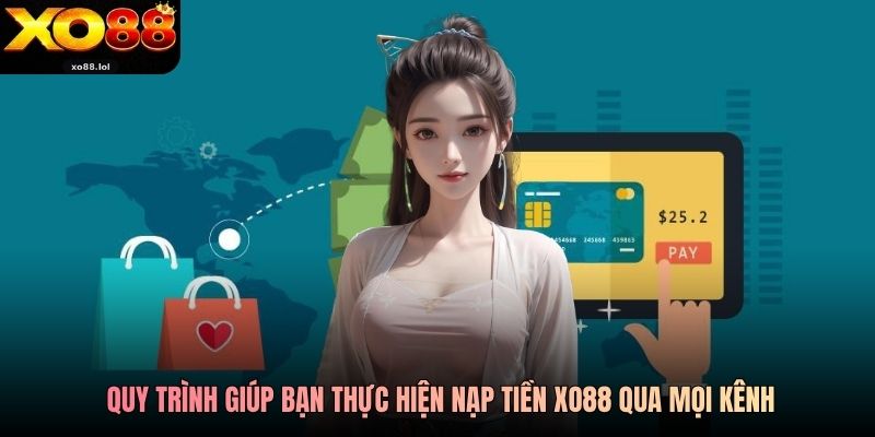 Quy trình giúp bạn thực hiện nạp tiền Xo88 qua mọi kênh