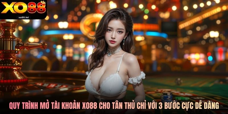 Quy trình mở tài khoản Xo88 cho tân thủ chỉ với 3 bước cực dễ dàng