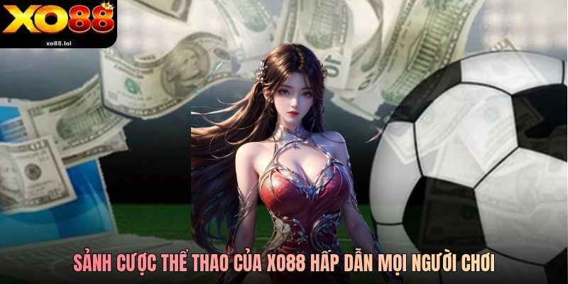 Sảnh cược thể thao của Xo88 hấp dẫn mọi người chơi