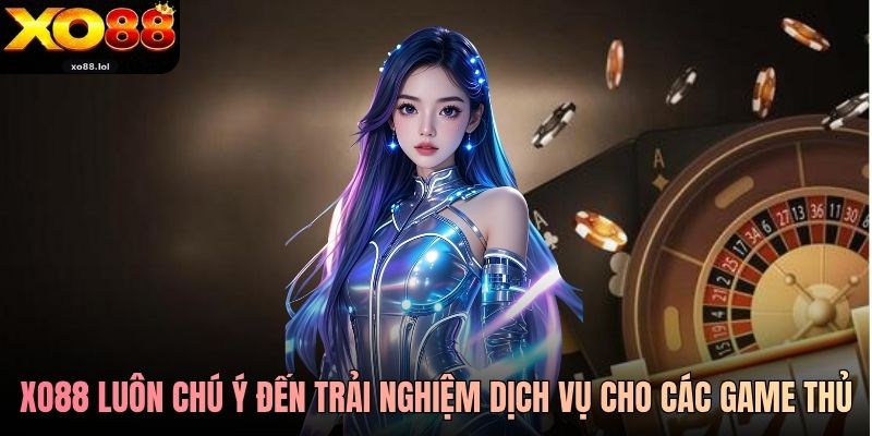 Xo88 luôn chú ý đến trải nghiệm dịch vụ cho các game thủ