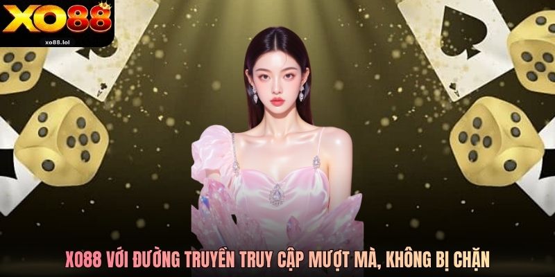 Xo88 với đường truyền truy cập mượt mà, không bị chặn